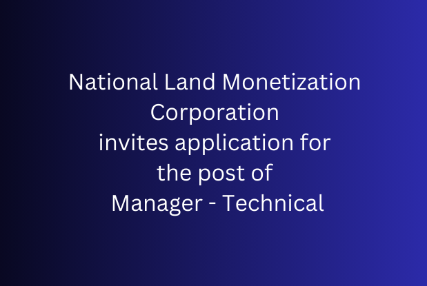 National Land Monetization Corporation invites application for the post of Manager - Technical