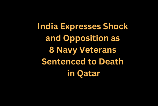 India Expresses Shock and Opposition as 8 Navy Veterans Sentenced to Death in Qatar