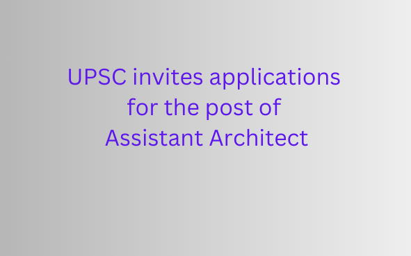 UPSC invites applications for the post of Assistant Architect