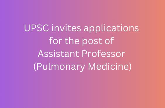 UPSC invites applications for the post of Assistant Professor (Pulmonary Medicine)